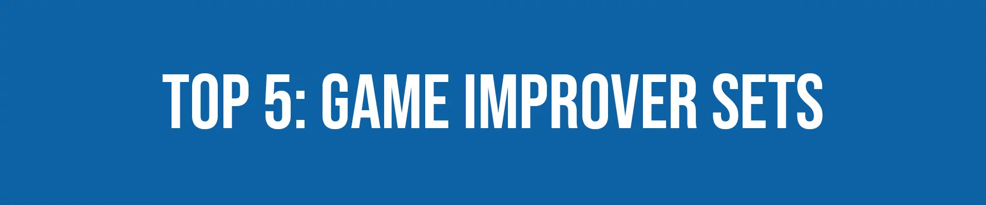 Top 5 Game Improver Sets Header
