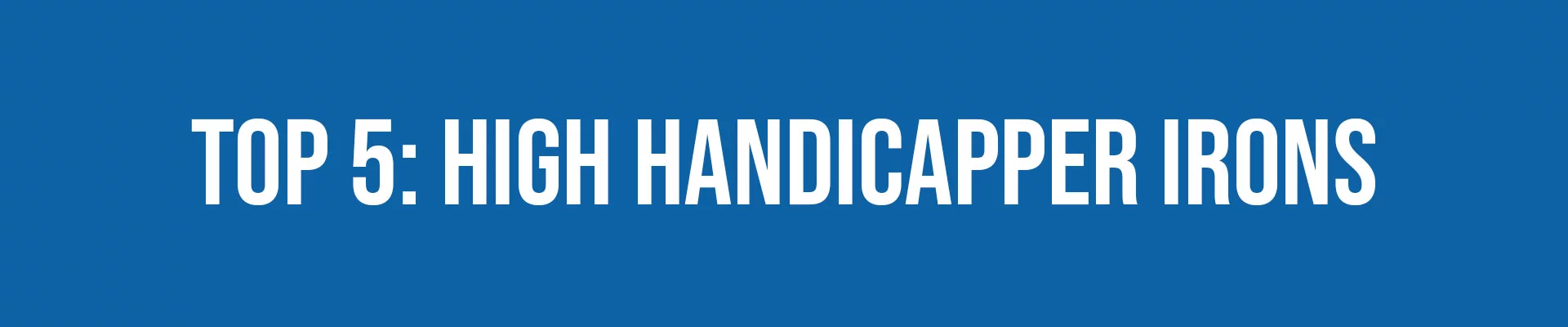 Top 5 High Handicapper Irons